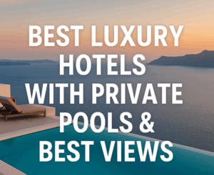 Best Luxury Hotels with Private Pools & Best Views