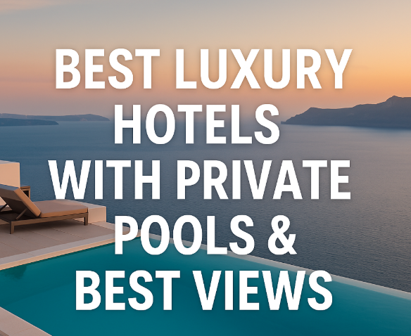 Best Luxury Hotels with Private Pools & Best Views