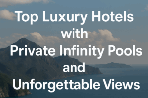 Top Luxury Hotels with Private Infinity Pools